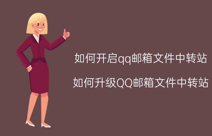 如何开启qq邮箱文件中转站 如何升级QQ邮箱文件中转站？